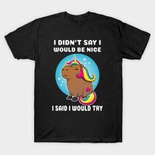 I didn't say I would be nice I said I would try Cartoon Capybara Unicorn T-Shirt